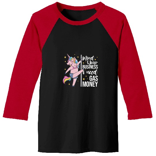 Unicorn Pet Funny Mind Your Business I Need Gas Money Baseball Tees