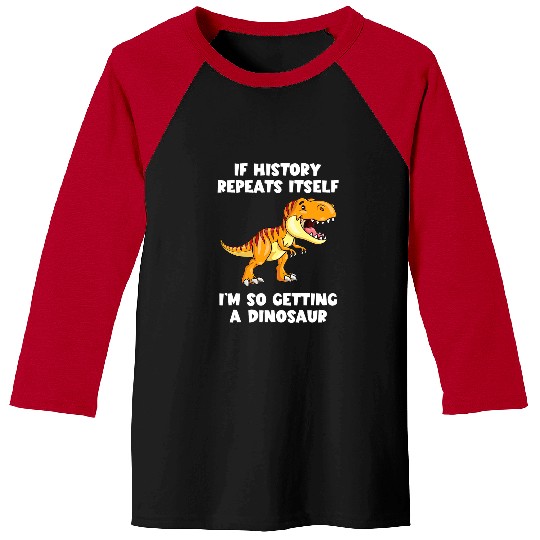 Dinosaur Pet Tyrannosaurus If History Repeats Im Getting Dinosaur TRex Baseball Tees