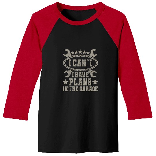 I Cant I Have Plans In The Garage Funny Car Guy Dad Mechanic Baseball Tees