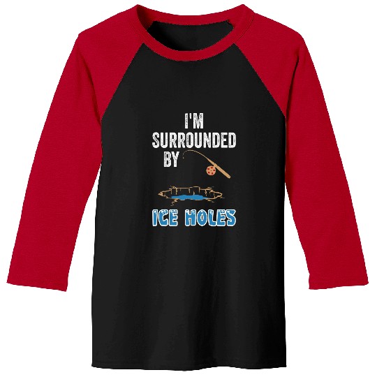 Fishing Fun Funny Ice Fishing Tees Im Surrounded By Ice Holes Fishermen 10 Baseball Tees