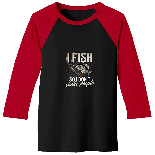 Fishing Fun I Fish So I Dont Choke People Funny Crappie Fishing Bass Baseball Tees