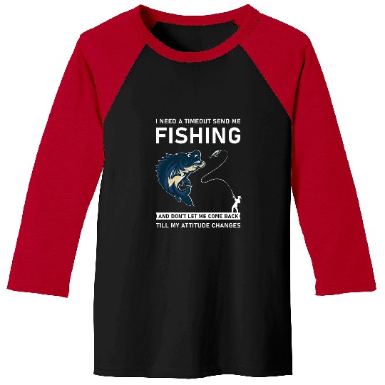 Fishing Fun I Need A Timeout Send Me Fishing Fishermen Saying Baseball Tees