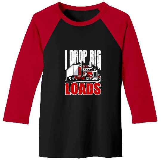 Truck Fun I Drop Big Loads Trucker Truck Big Rig Driver Baseball Tees