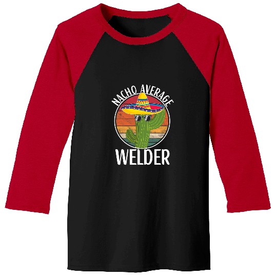Welder Job Nacho Average Welder Humor Hilarious Welding Saying Baseball Tees