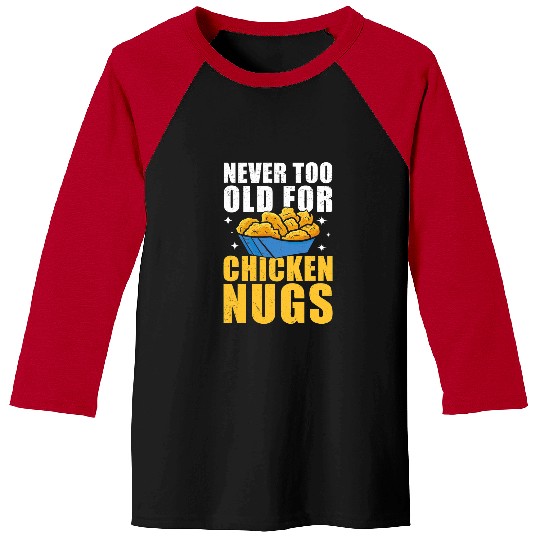 Chicken Pet Never Too Old For Chicken Nuggets Funny Fast Food Nugs Lover Baseball Tees