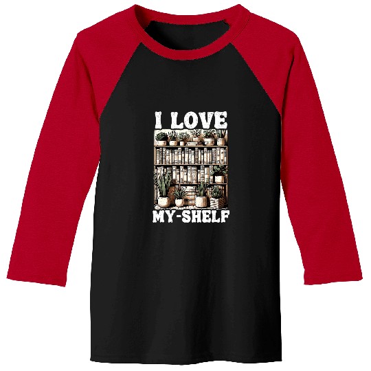Book Fun I Love MyShelf Book Lover Self Love Funny Reading 1 Baseball Tees