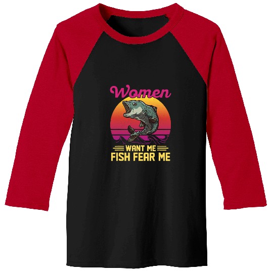 Fishing Fun Women Want Me Fish Fear Me Angler Fisherman Baseball Tees