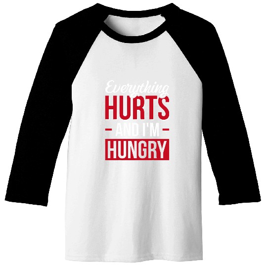 Everything Hurts And Im Hungry 6 Baseball Tees