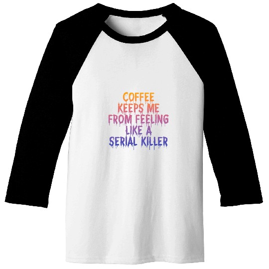 Coffee Fun Keeps Me From Feeling Like A Serial Killer Baseball Tees