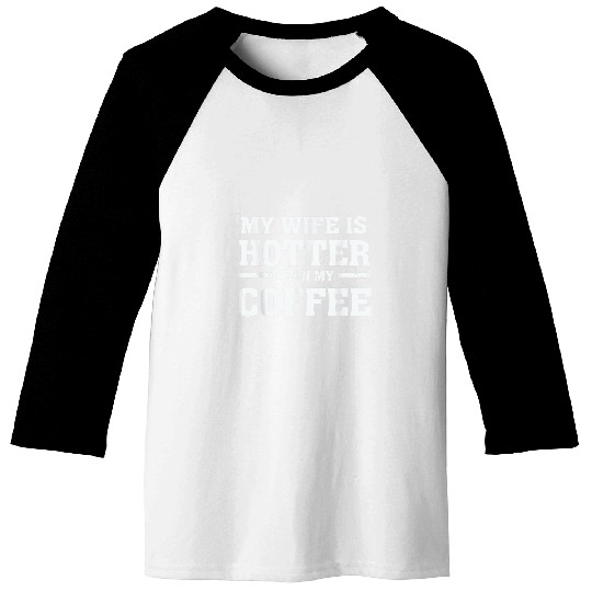 Coffee Fun My Wife is Hotter Than My Coffee Proud Husband Baseball Tees