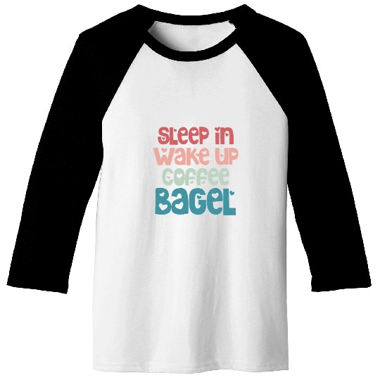 Coffee Fun Bagels Funny Sleep In Wake Up Coffee Bagel Breakfast Baseball Tees