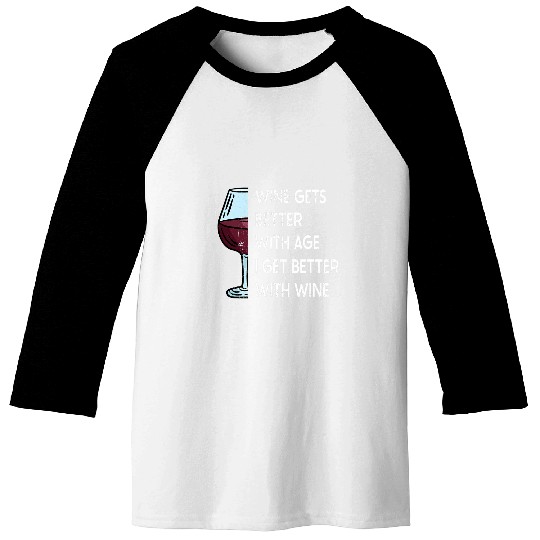 Wines Fun Gets Better With Age I Get Better With Wines 3 Baseball Tees