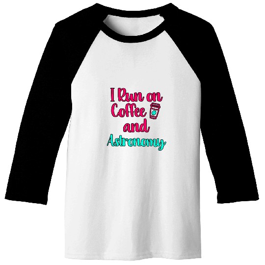 Coffee Fun I Run on Coffee and Astronomy Space Exploration Education Baseball Tees
