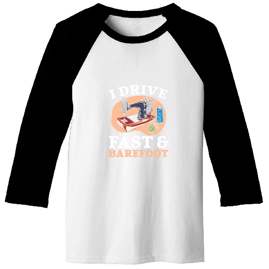 I Drive Fast And Barefoot Quilting Crocheting Sewing 1 Baseball Tees