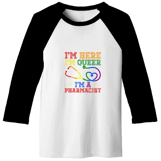 Pharmacist Job Im Here Im Queer Im A Pharmacist Health Care Worker Baseball Tees