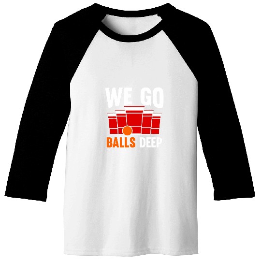 Beer Fun We Go Balls Deep Beer Ping Pong Beer Pong Baseball Tees