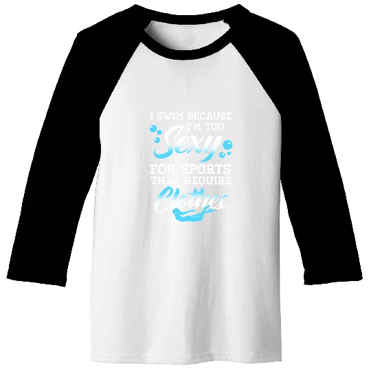 Swimming Pool I Swim Because Im Too Sexy For Sports With Clothes Baseball Tees