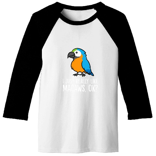 I Just Really Like Macaws Ok Macaw Parrot Lover Baseball Tees