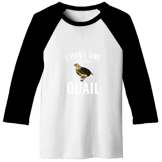 I Have One At The Quail Birds Lover Quail Hunting Hunter Baseball Tees