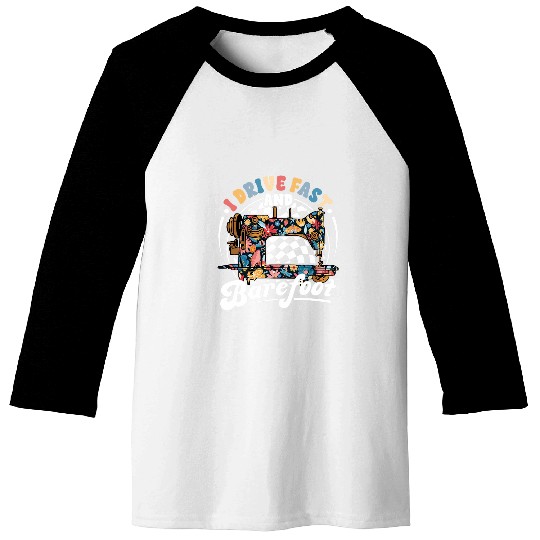 Quilting Sewing I Drive Fast and Barefoot Seamstress Groovy Baseball Tees