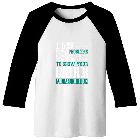 I Got 99 Problems Show Your Work Math Teacher Funny Baseball Tees