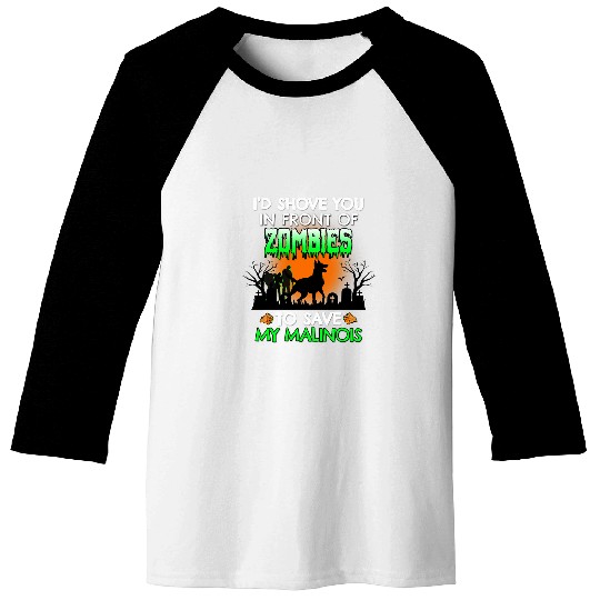 Funny Id Shove You In Front Of Zombies To Save My Malinois Baseball Tees
