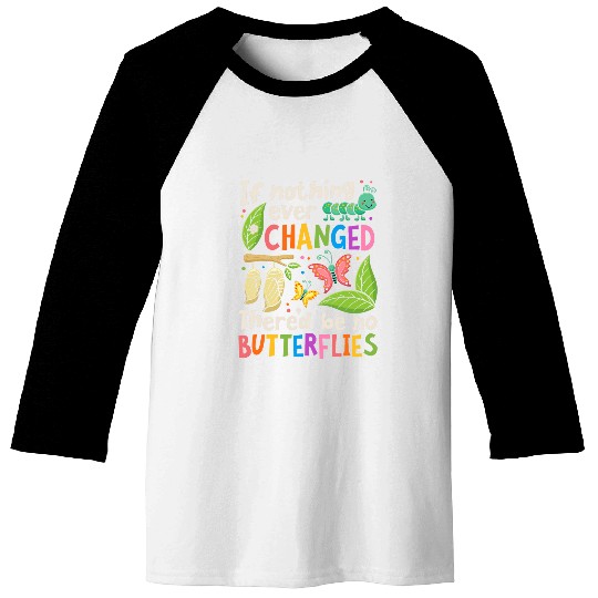 If Nothing Ever Changed Thered Be No Butterfly Lover Insect Baseball Tees