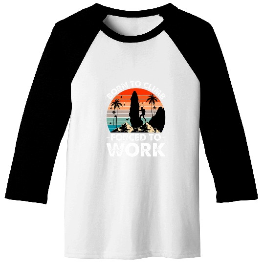 Born To Climb Forced To Work For Climber Funny Rock Climbing Baseball Tees