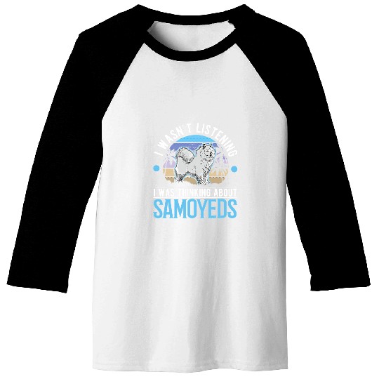 Dog Samoyed I wasnt listening I was thinking about Samoyeds 3 Baseball Tees