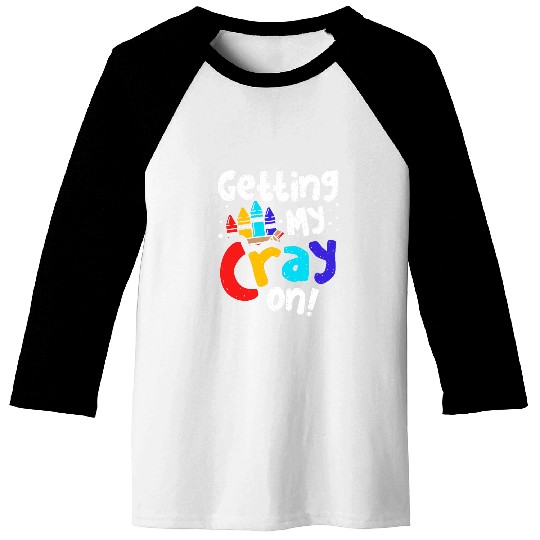 Getting My Cray On Crayon Color Artist Coloring Art Teacher Baseball Tees
