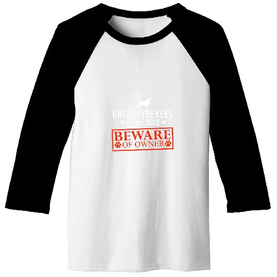 Great Pyrenees Dog is Friendly Beware of Dog Owner Dog Gifts Baseball Tees