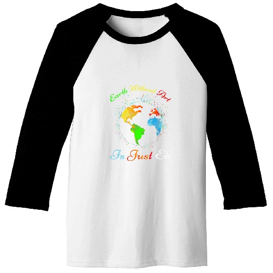 Earth Without Art Is Just EH Gift for artist earth lover Baseball Tees