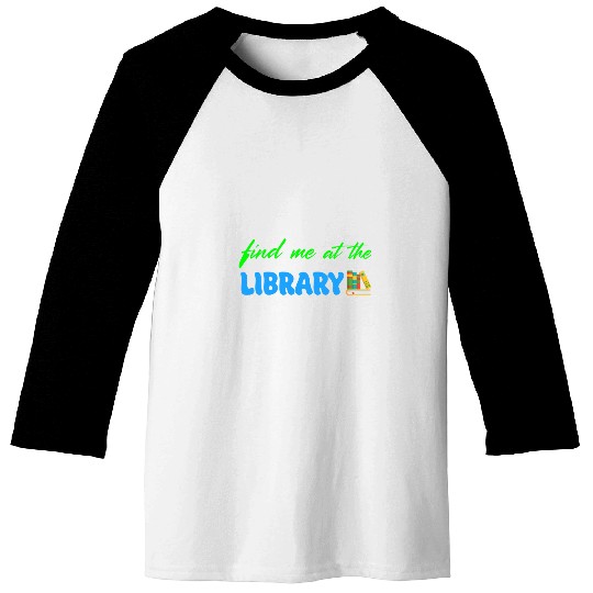 Find me at the library reading literature book lover Baseball Tees