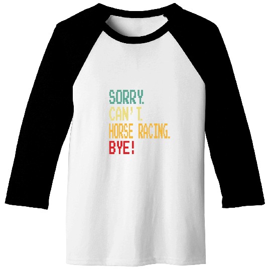 Sorry Cant Horse Racing Bye Funny Horse Race Baseball Tees