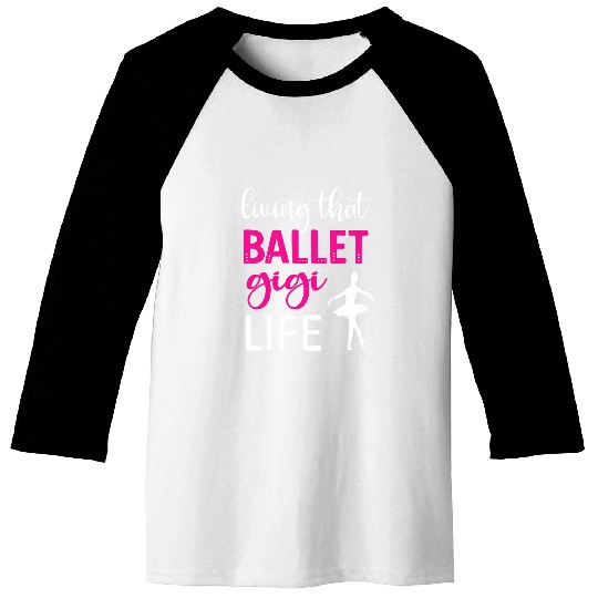 Living That Ballet Gigi Life Ballet Dancer Gigi Baseball Tees