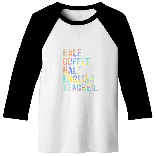 Half Coffee Half English Teacher First Day Of School Funny 1 Baseball Tees