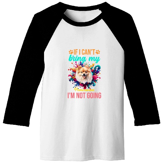 If I Cant Bring My Pomeranian Im Not Going Priority Dog Baseball Tees