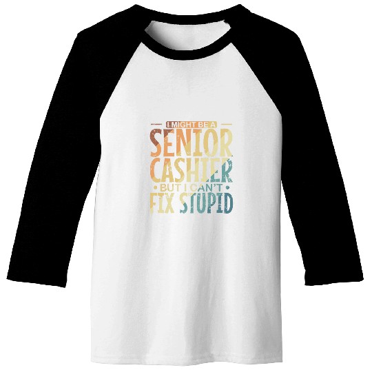 I might be a Senior Cashier but I cant fix Stupid Baseball Tees