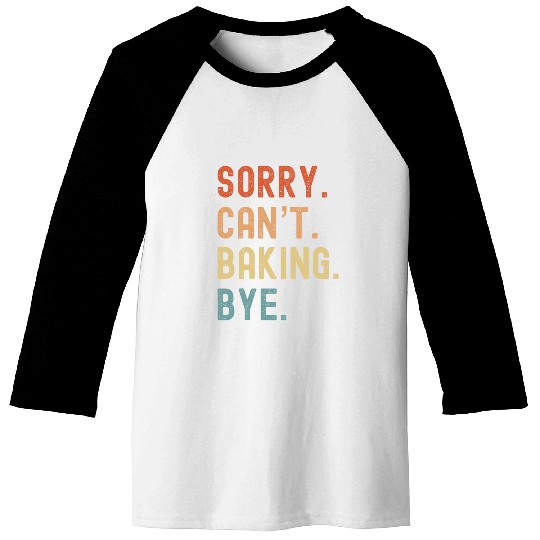 Sorry Cant Baking Bye Funny Baker Pastry Chef Dessert Lover Baseball Tees