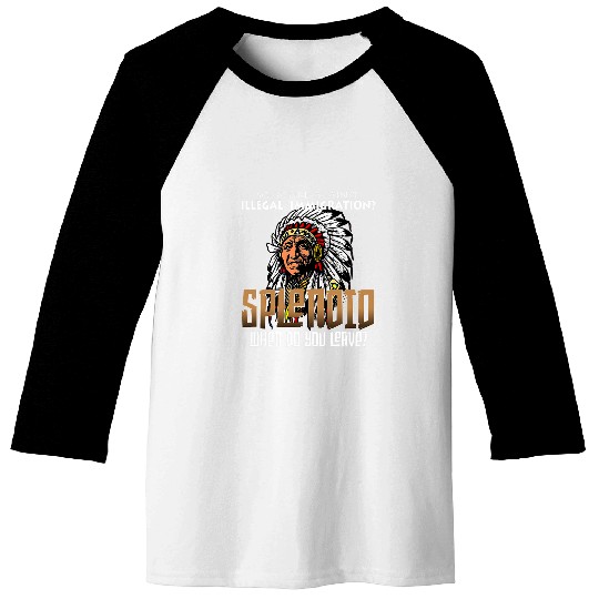 So Youre Against Illegal Immigration Native American Baseball Tees