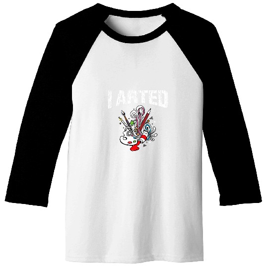 I Arted Funny Art Teacher Student Paint brushes Artist Pun Baseball Tees