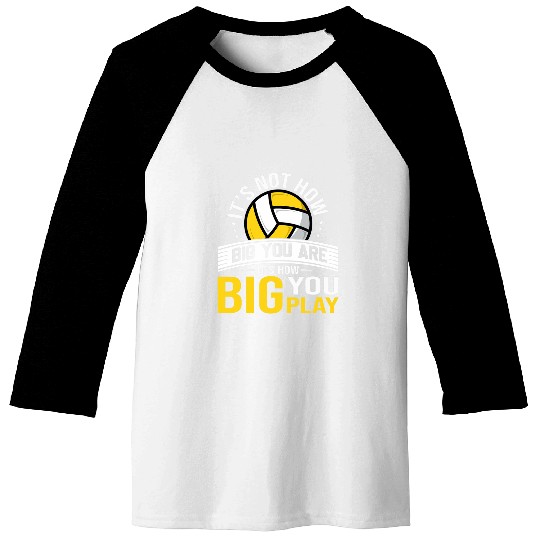 Its Not How Big You Are Its How Big Funny Volleyball Baseball Tees