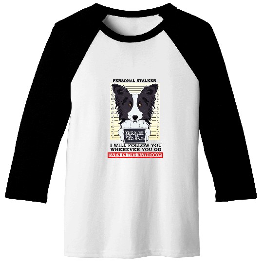 Personal Stalker Follow You Wherever You Go Border Collie Baseball Tees