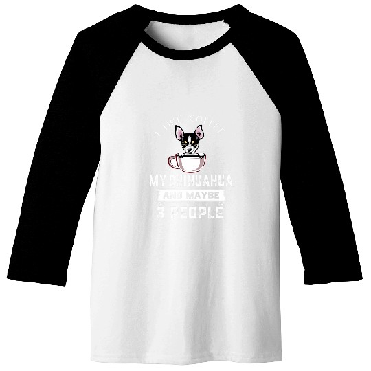I Like Coffee My Chihuahua And Maybe 3 People Funny Dog Baseball Tees