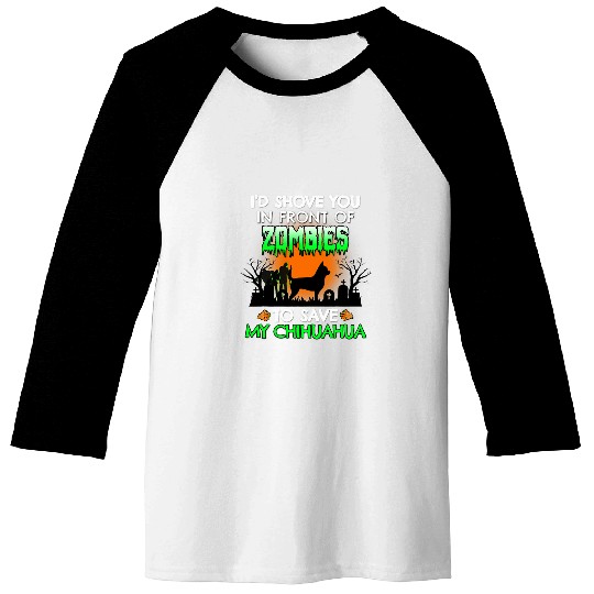 Id Shove You In Front of Zombies To Save My Chihuahua Funny Baseball Tees