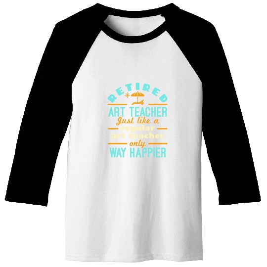 Retired Art Teacher Instructor Retirement Way Happier Baseball Tees