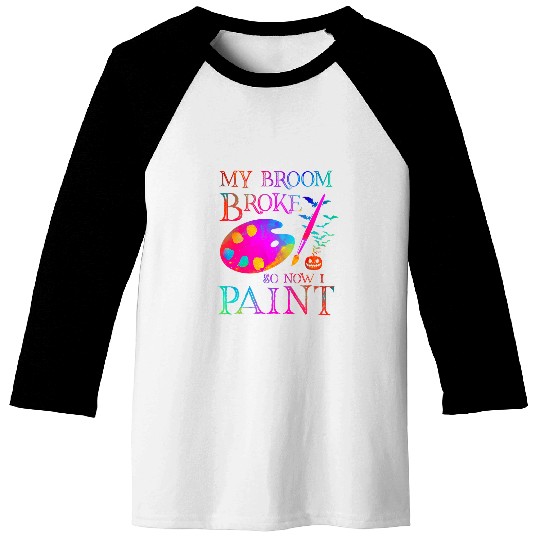 My Broom Broke So Now I Paint Funny Painting Lover Halloween Baseball Tees