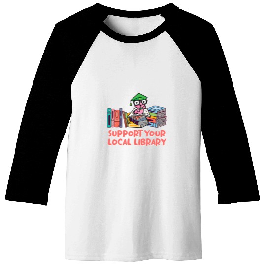 Support Your Local Library Librarian Bookworm Book Lover 1 Baseball Tees