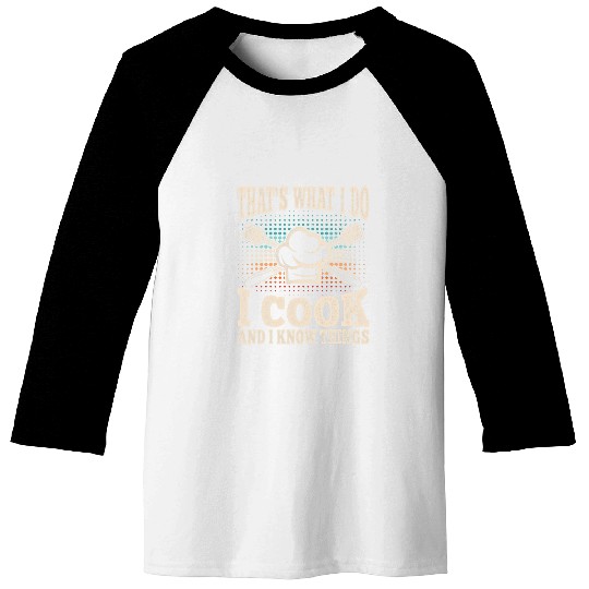 Thats What I Do I Cook And I Know Things Funny Cooking 1 Baseball Tees