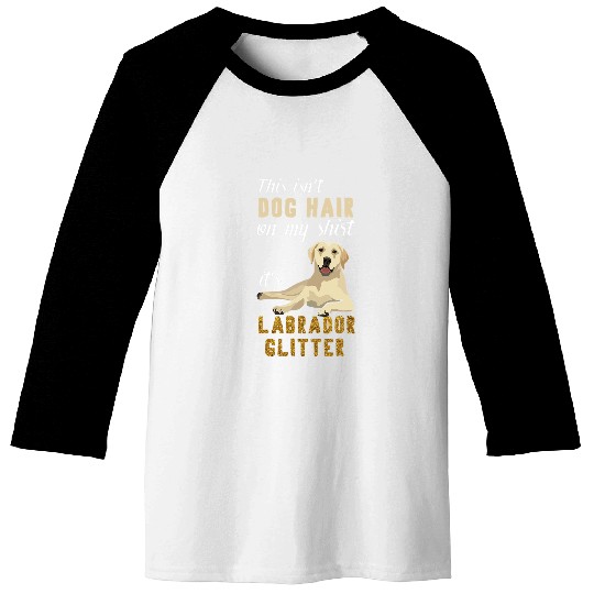 Labrador Lab Dog This Isnt Dog Hair On My Shirt its Labrador Glitter Baseball Tees